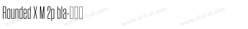 Rounded X M 2p bla字体转换 Rounded X M 2p bla字体转换